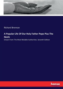 Popular Life Of Our Holy Father Pope Pius The Ninth