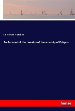 Account of the remains of the worship of Priapus