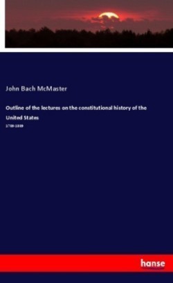 Outline of the lectures on the constitutional history of the United States