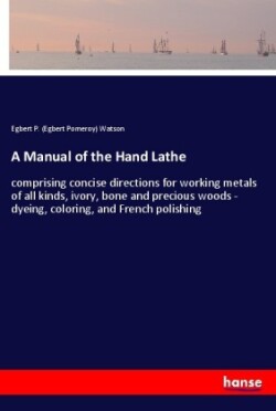 A Manual of the Hand Lathe