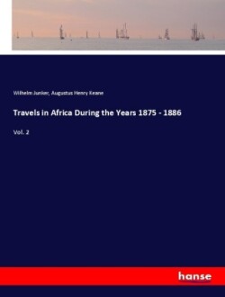 Travels in Africa During the Years 1875 - 1886
