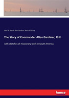 Story of Commander Allen Gardiner, R.N.
