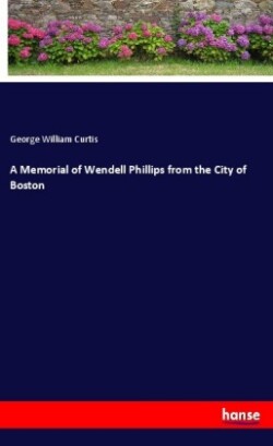 Memorial of Wendell Phillips from the City of Boston