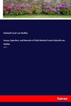 Essays, Speeches, and Memoirs of Field-Marshal Count Helmuth von Moltke