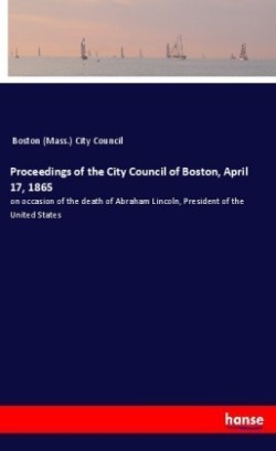 Proceedings of the City Council of Boston, April 17, 1865
