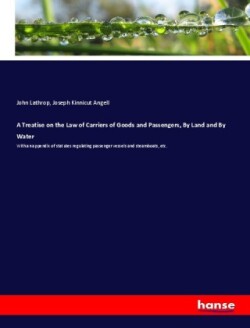 Treatise on the Law of Carriers of Goods and Passengers, By Land and By Water