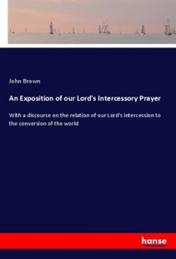 An Exposition of our Lord's Intercessory Prayer