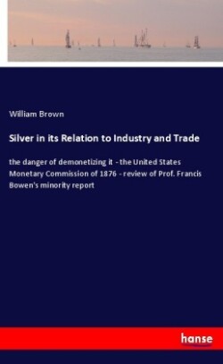 Silver in its Relation to Industry and Trade