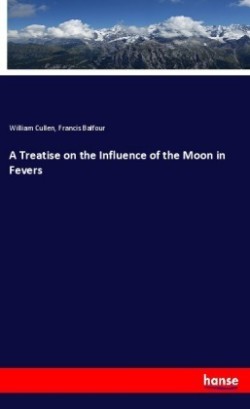 A Treatise on the Influence of the Moon in Fevers