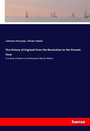 The History of England from the Revolution to the Present Time