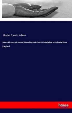 Some Phases of Sexual Morality and Church Discipline in Colonial New England