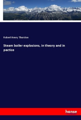 Steam boiler explosions, in theory and in pactice