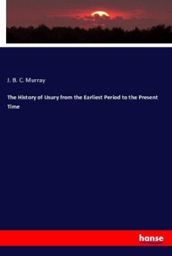 The History of Usury from the Earliest Period to the Present Time