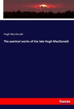 The poetical works of the late Hugh MacDonald