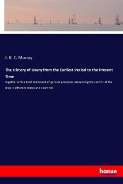 The History of Usury from the Earliest Period to the Present Time