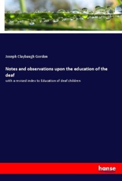 Notes and observations upon the education of the deaf