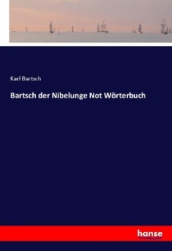 Bartsch der Nibelunge Not Wörterbuch