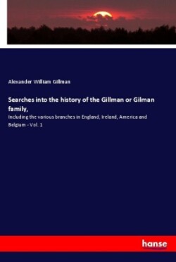 Searches into the history of the Gillman or Gilman family,