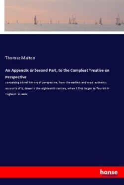 Appendix or Second Part, to the Compleat Treatise on Perspective