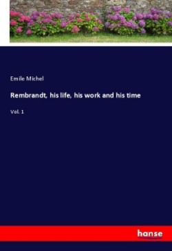 Rembrandt, his life, his work and his time