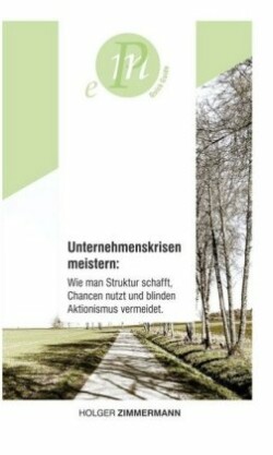 Unternehmenskrisen meistern: Wie man Struktur schafft, Chancen nutzt und blinden Aktionismus vermeidet.