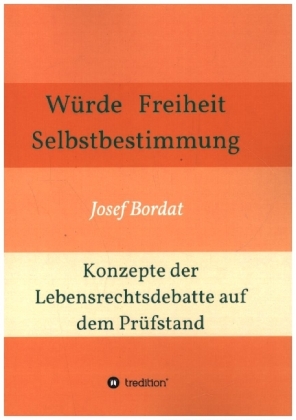 Würde, Freiheit, Selbstbestimmung. Konzepte der Lebensrechtsdebatte auf dem Prüfstand