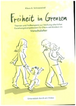 Freiheit in Grenzen - Themen und Fallbeispiele zur Stärkung elterlicher Erziehungskompetenzen für Eltern mit Kindern im Vorschulalter; .