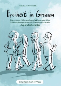 Freiheit in Grenzen - Themen und Fallbeispiele zur Stärkung  elterlicher Erziehungskompetenzen für Eltern mit Kindern im Jugendlichenalter