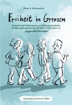 Freiheit in Grenzen - Themen und Fallbeispiele zur Stärkung  elterlicher Erziehungskompetenzen für Eltern mit Kindern im Jugendlichenalter