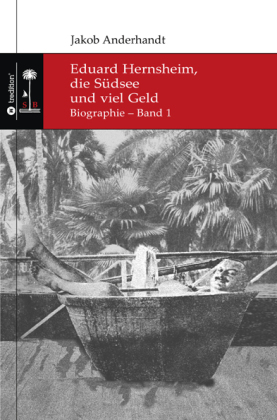 Eduard Hernsheim, die Südsee und viel Geld