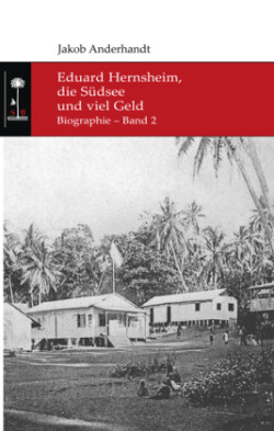 Eduard Hernsheim, die Südsee und viel Geld