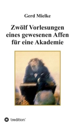 Zwölf Vorlesungen eines gewesenen Affen für eine Akademie