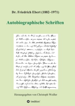 Dr. Friedrich Ebert (1882-1971) Autobiographische Schriften