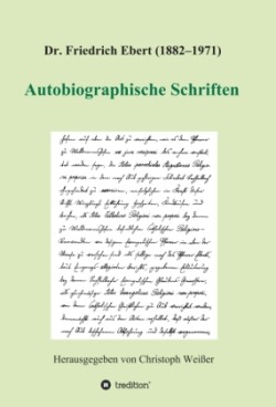 Dr. Friedrich Ebert (1882-1971) Autobiographische Schriften