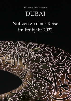 DUBAI - Notizen zu einer Reise im Frühjahr 2022