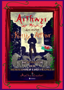 Arthwyr ap Meurig, der wahre König Arthur - Seit 1.443 Jahren nach seinem Tod in Kentucky, wird seine walisische Herkunft geleugnet, verwirrt und ignoriert.