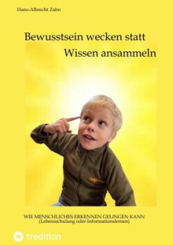 Bewusstsein wecken statt Wissen ansammeln