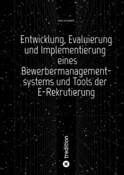 Entwicklung, Evaluierung und Implementierung  eines Bewerbermanagementsystems  und Tools der E-Rekrutierung