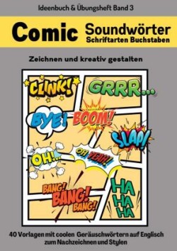 Comic Soundwörter zeichnen und kreativ gestalten Schriftarten Buchstaben Ideenbuch und Übungsheft für Kinder, Teenager, Erwachsene 40 Vorlagen mit coolen Geräuschwörtern auf Englisch