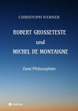 Robert Grosseteste und Michel de Montaigne