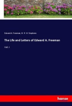 The Life and Letters of Edward A. Freeman