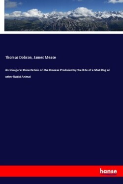 Inaugural Dissertation on the Disease Produced by the Bite of a Mad Dog or other Rabid Animal