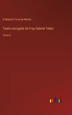 Teatro escogido de Fray Gabriel Tellez