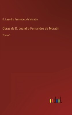 Obras de D. Leandro Fernandez de Moratin