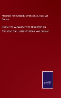 Briefe von Alexander von Humboldt an Christian Carl Josias Freiherr von Bunsen