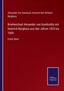 Briefwechsel Alexander von Humboldts mit Heinrich Berghaus aus den Jahren 1825 bis 1858