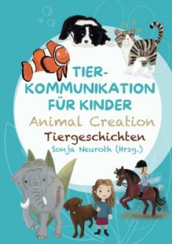 Tierkommunikation für Kinder: Animal Creation Tiergeschichten