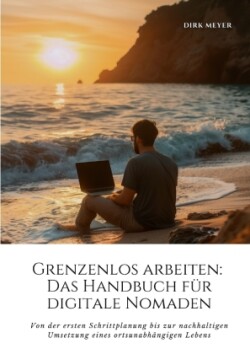 Grenzenlos arbeiten: Das Handbuch für digitale Nomaden