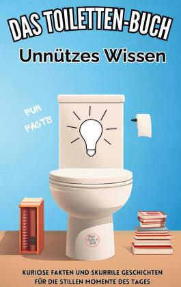 Das Toiletten Buch: Unnützes Wissen