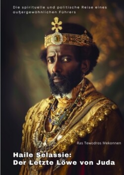 Haile Selassie: Der Letzte Löwe von Juda